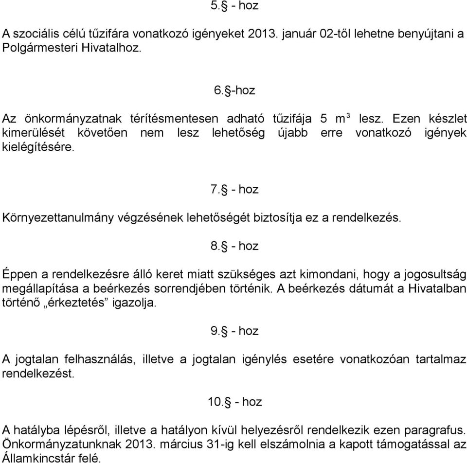- hoz Éppen a rendelkezésre álló keret miatt szükséges azt kimondani, hogy a jogosultság megállapítása a beérkezés sorrendjében történik. A beérkezés dátumát a Hivatalban történő érkeztetés igazolja.