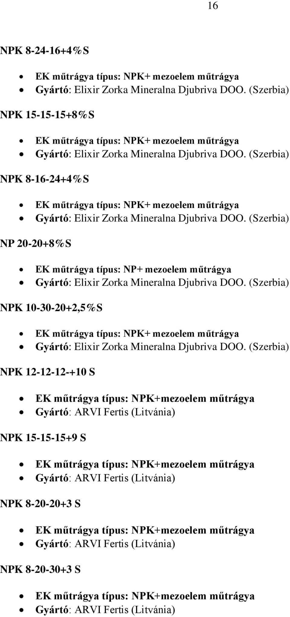 15-15-15+9 S EK műtrágya típus: NPK+mezoelem műtrágya Gyártó: ARVI Fertis (Litvánia) NPK 8-20-20+3 S EK műtrágya típus: