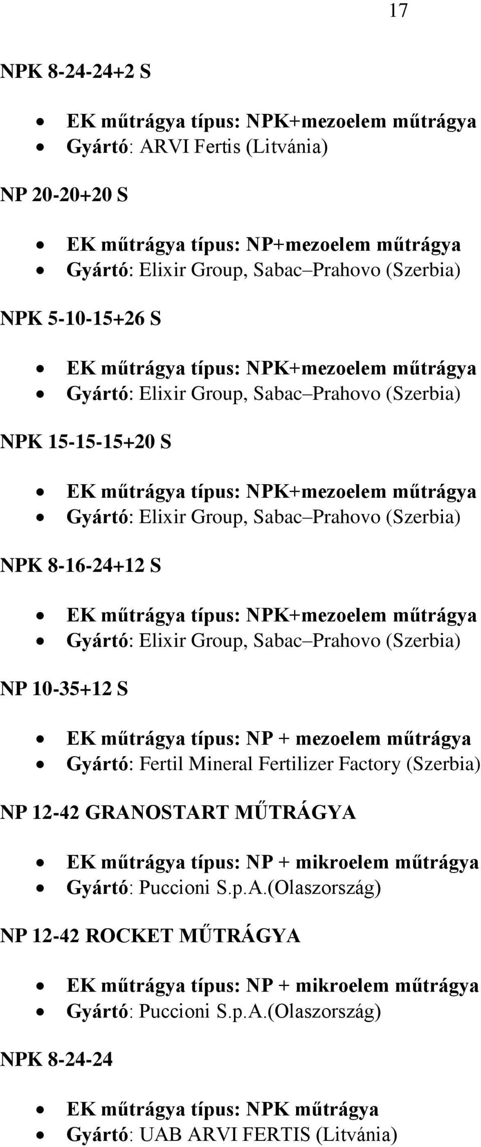 (Szerbia) NPK 8-16-24+12 S EK műtrágya típus: NPK+mezoelem műtrágya Gyártó: Elixir Group, Sabac Prahovo (Szerbia) NP 10-35+12 S EK műtrágya típus: NP + mezoelem műtrágya Gyártó: Fertil Mineral