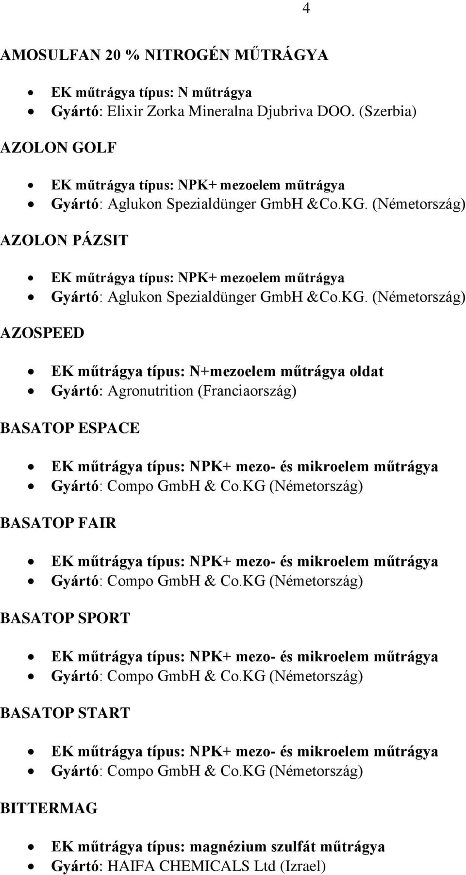 (Németország) AZOSPEED EK műtrágya típus: N+mezoelem műtrágya oldat Gyártó: Agronutrition (Franciaország) BASATOP ESPACE EK műtrágya típus: NPK+ mezo- és