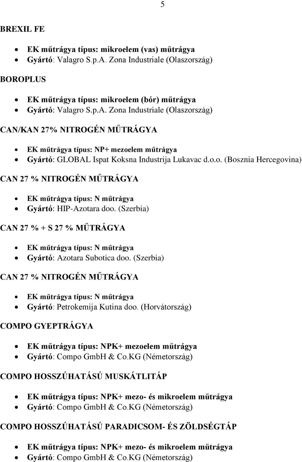 Zona Industriale (Olaszország) CAN/KAN 27% NITROGÉN MŰTRÁGYA EK műtrágya típus: NP+ mezoelem műtrágya Gyártó: GLOBAL Ispat Koksna Industrija Lukavac d.o.o. (Bosznia Hercegovina) CAN 27 % NITROGÉN MŰTRÁGYA EK műtrágya típus: N műtrágya Gyártó: HIP-Azotara doo.