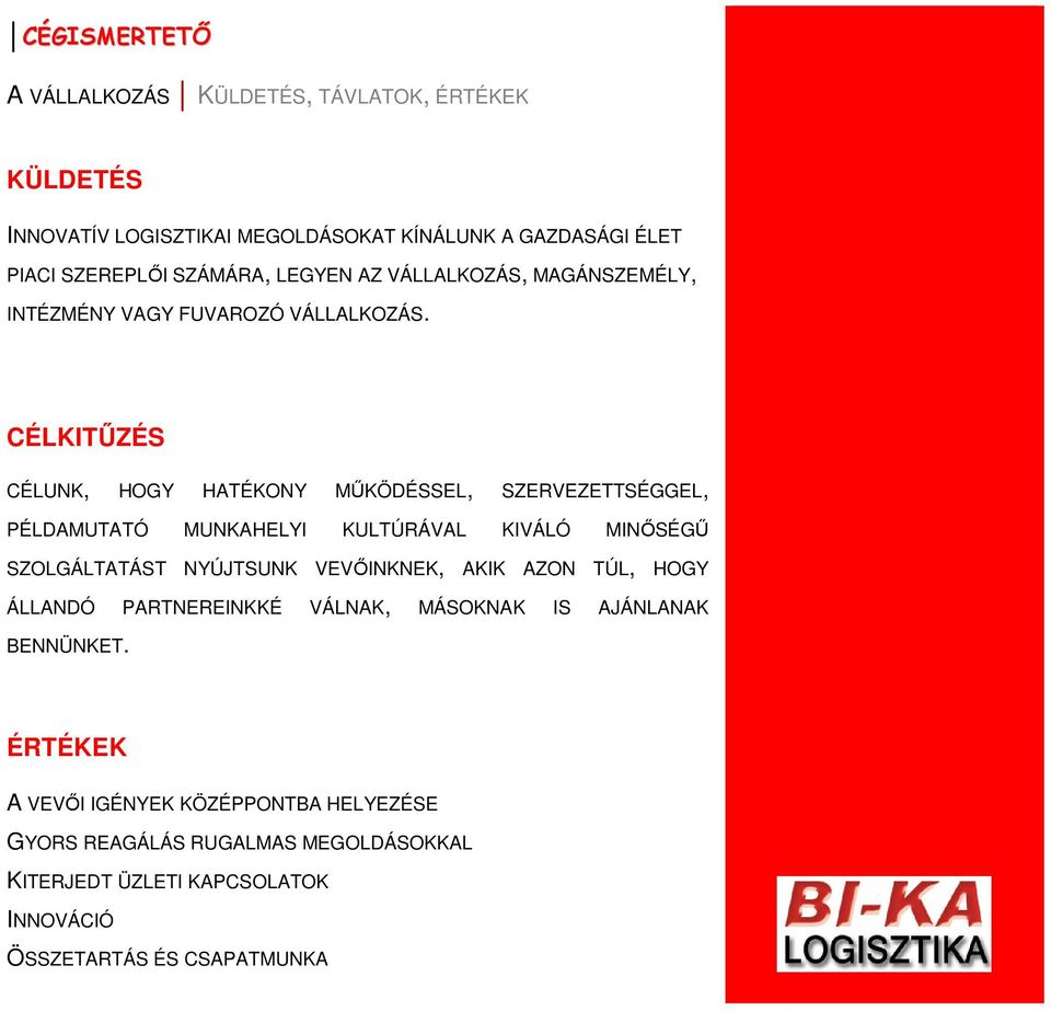 CÉLKITŐZÉS CÉLUNK, HOGY HATÉKONY MŐKÖDÉSSEL, SZERVEZETTSÉGGEL, PÉLDAMUTATÓ MUNKAHELYI KULTÚRÁVAL KIVÁLÓ MINİSÉGŐ SZOLGÁLTATÁST NYÚJTSUNK