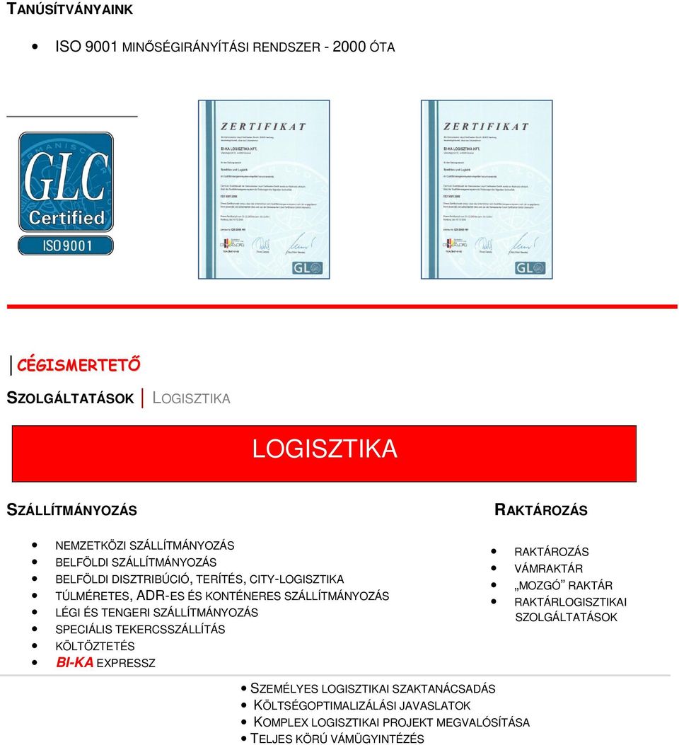 LÉGI ÉS TENGERI SZÁLLÍTMÁNYOZÁS SPECIÁLIS TEKERCSSZÁLLÍTÁS KÖLTÖZTETÉS BI-KA EXPRESSZ RAKTÁROZÁS RAKTÁROZÁS VÁMRAKTÁR MOZGÓ RAKTÁR