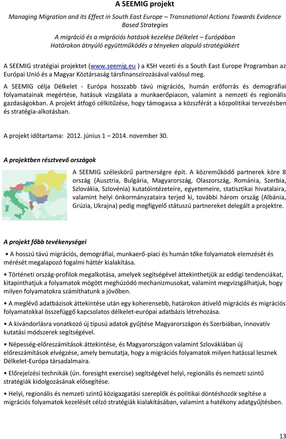 eu ) a KSH vezeti és a South East Europe Programban az Európai Unió és a Magyar Köztársaság társfinanszírozásával valósul meg.