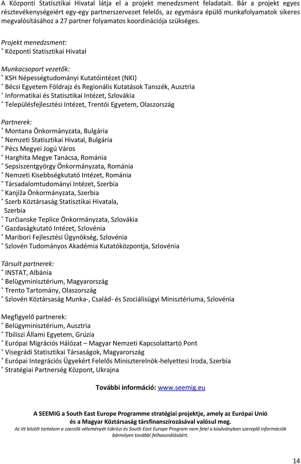 Projekt menedzsment: Központi Statisztikai Hivatal Munkacsoport vezetők: KSH Népességtudományi Kutatóintézet (NKI) Bécsi Egyetem Földrajz és Regionális Kutatások Tanszék, Ausztria Informatikai és