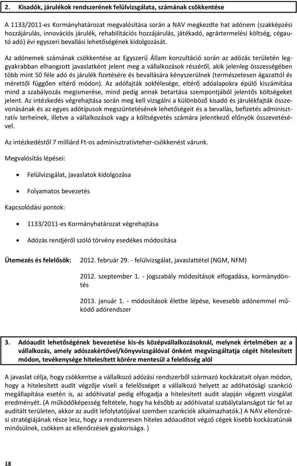 Az adónemek számának csökkentése az Egyszerű Állam konzultáció során az adózás területén leggyakrabban elhangzott javaslatként jelent meg a vállalkozások részéről, akik jelenleg összességében több