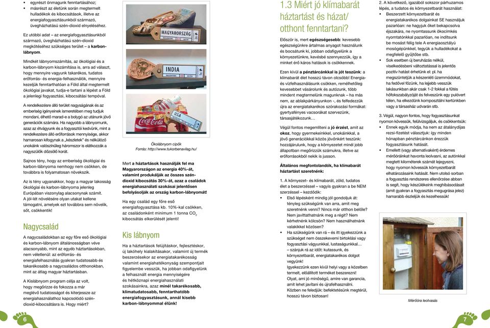 Mindkét lábnyomszámítás, az ökológiai és a karbon-lábnyom kiszámítása is, arra ad választ, hogy mennyire vagyunk takarékos, tudatos erőforrás- és energia-felhasználók, mennyire kezeljük