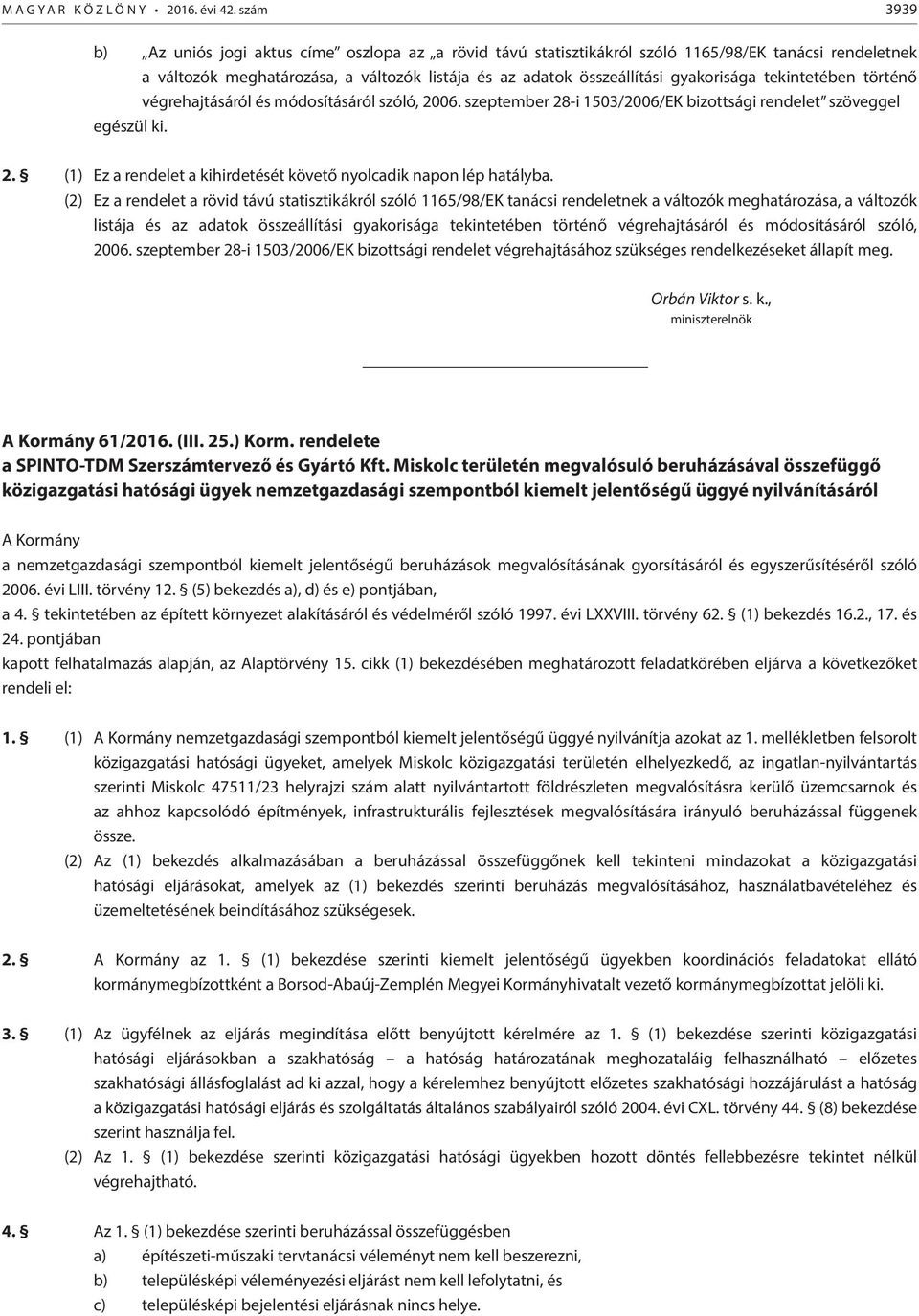 tekintetében történő végrehajtásáról és módosításáról szóló, 2006. szeptember 28-i 1503/2006/EK bizottsági rendelet szöveggel egészül ki. 2. (1) Ez a rendelet a kihirdetését követő nyolcadik napon lép hatályba.