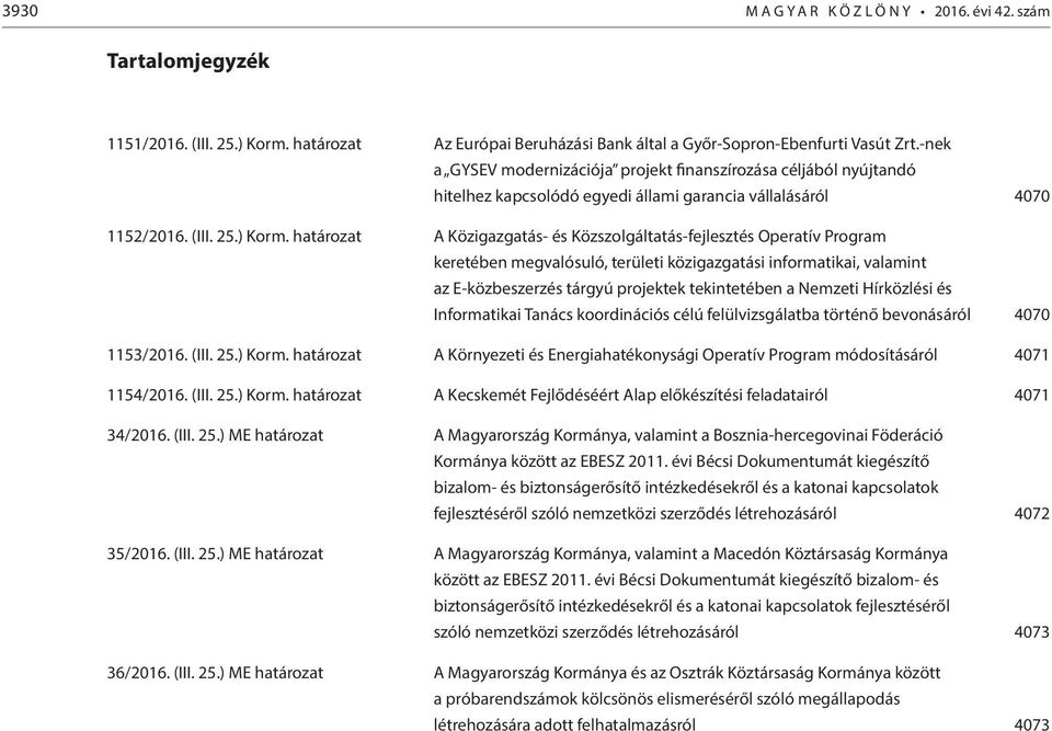 határozat A Közigazgatás- és Közszolgáltatás-fejlesztés Operatív Program keretében megvalósuló, területi közigazgatási informatikai, valamint az E-közbeszerzés tárgyú projektek tekintetében a Nemzeti