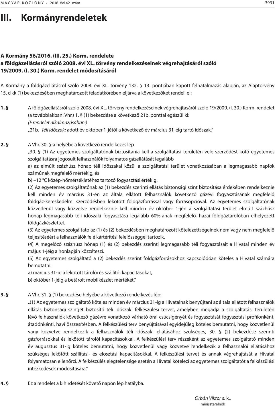 . 13. pontjában kapott felhatalmazás alapján, az Alaptörvény 15. cikk (1) bekezdésében meghatározott feladatkörében eljárva a következőket rendeli el: 1. A földgázellátásról szóló 2008. évi XL.