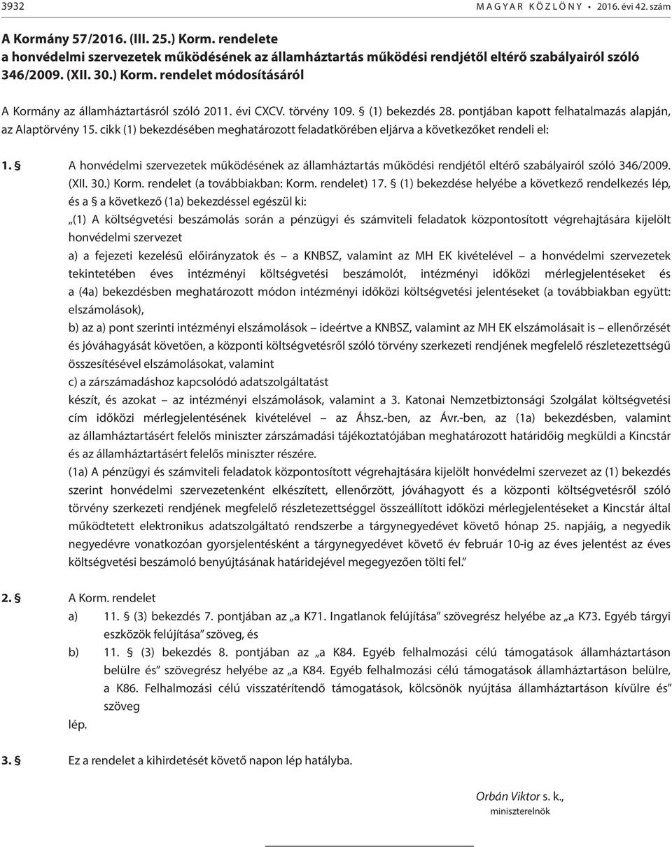 rendelet módosításáról A Kormány az államháztartásról szóló 2011. évi CXCV. törvény 109. (1) bekezdés 28. pontjában kapott felhatalmazás alapján, az Alaptörvény 15.