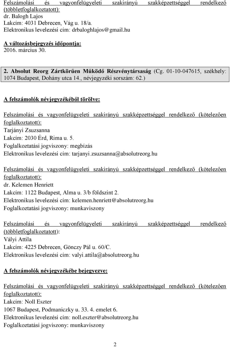 Foglalkoztatási jogviszony: megbízás Elektronikus levelezési cím: tarjanyi.zsuzsanna@absolutreorg.hu (kötelezően dr. Kelemen Henriett Lakcím: 1122 Budapest, Alma u. 3/b földszint 2.