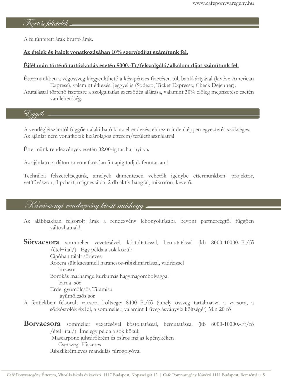 Átutalással történő fizetésre a szolgáltatási szerződés aláírása, valamint 30% előleg megfizetése esetén van lehetőség.
