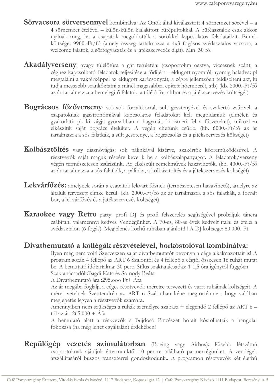 -Ft/fő (amely összeg tartalmazza a 4x3 fogásos svédasztalos vacsora, a welcome falatok, a sörfogyasztás és a játékszervezés díját). Min. 30 fő.