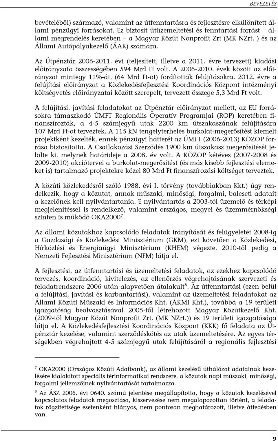 évi (teljesített, illetve a 2011. évre tervezett) kiadási előirányzata összességében 594 Mrd Ft volt. A 2006-2010. évek között az előirányzat mintegy 11%-át, (64 Mrd Ft-ot) fordították felújításokra.