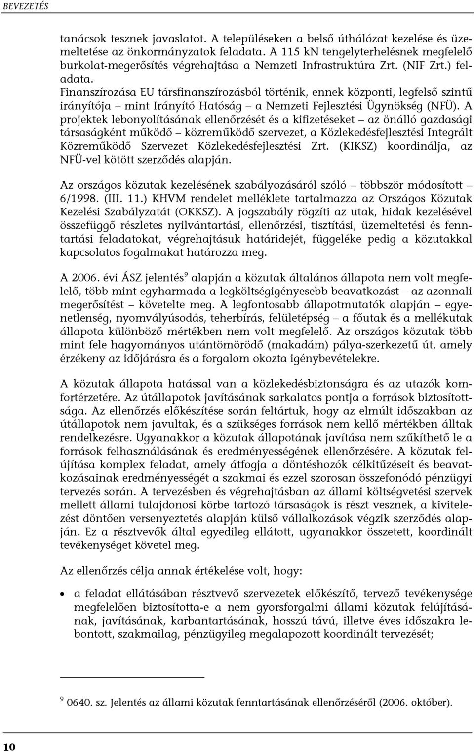 Finanszírozása EU társfinanszírozásból történik, ennek központi, legfelső szintű irányítója mint Irányító Hatóság a Nemzeti Fejlesztési Ügynökség (NFÜ).