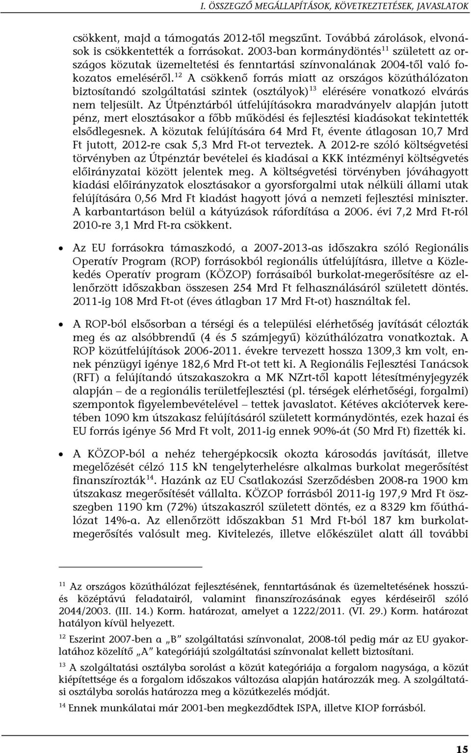 12 A csökkenő forrás miatt az országos közúthálózaton biztosítandó szolgáltatási szintek (osztályok) 13 elérésére vonatkozó elvárás nem teljesült.