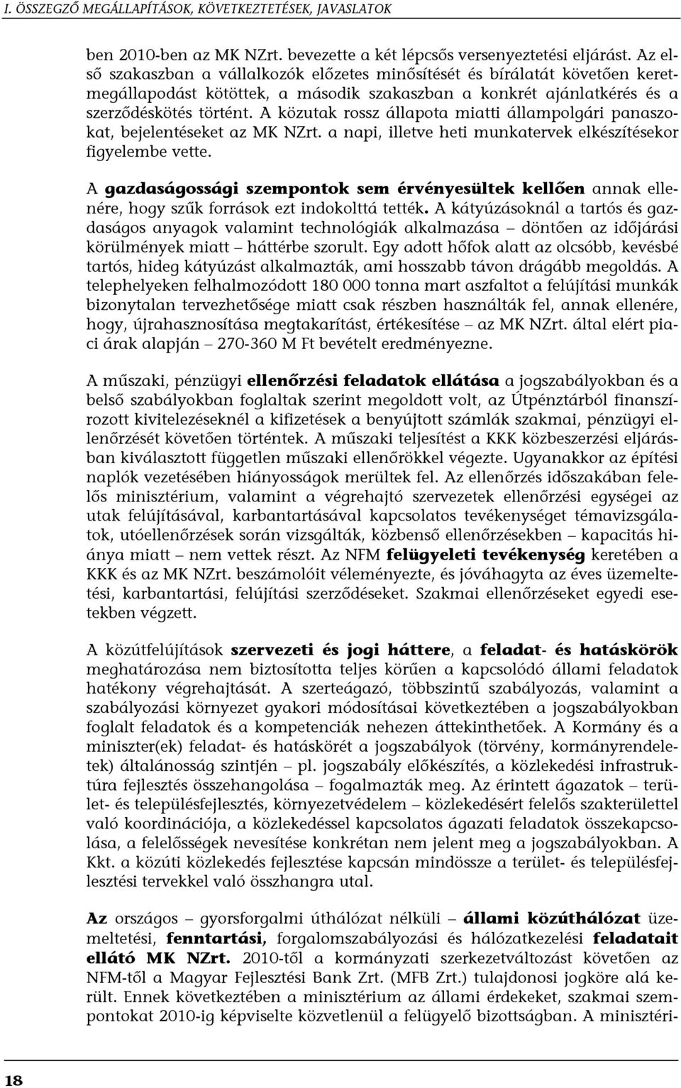 A közutak rossz állapota miatti állampolgári panaszokat, bejelentéseket az MK NZrt. a napi, illetve heti munkatervek elkészítésekor figyelembe vette.