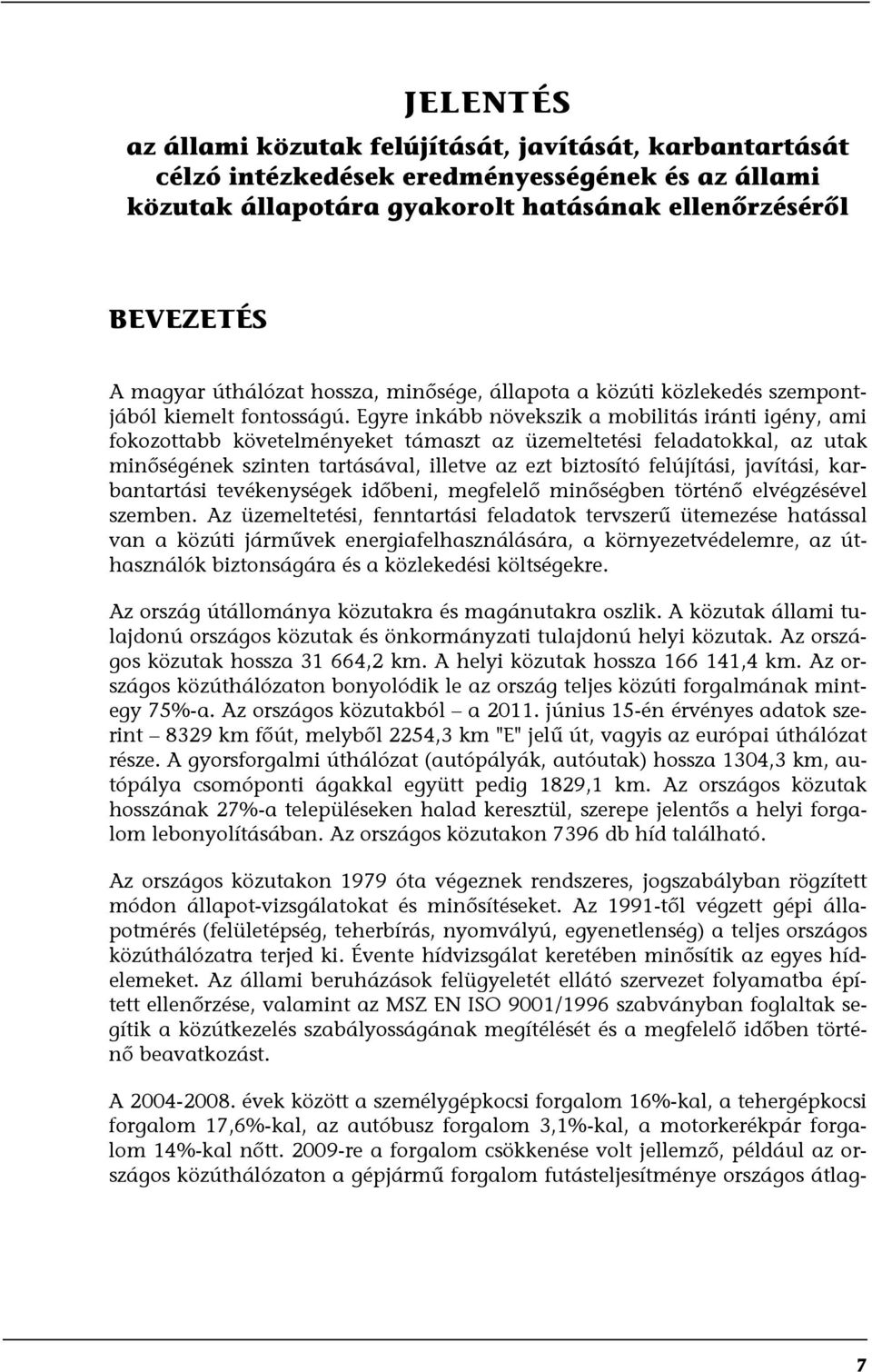 Egyre inkább növekszik a mobilitás iránti igény, ami fokozottabb követelményeket támaszt az üzemeltetési feladatokkal, az utak minőségének szinten tartásával, illetve az ezt biztosító felújítási,