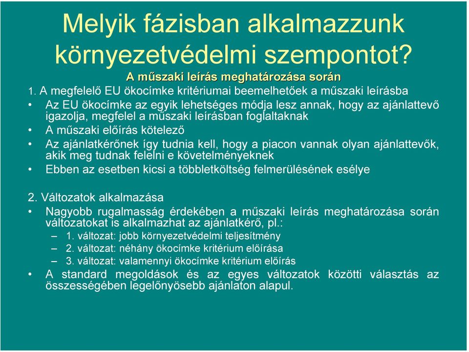 műszaki előírás kötelező Az ajánlatkérőnek így tudnia kell, hogy a piacon vannak olyan ajánlattevők, akik meg tudnak felelni e követelményeknek Ebben az esetben kicsi a többletköltség felmerülésének