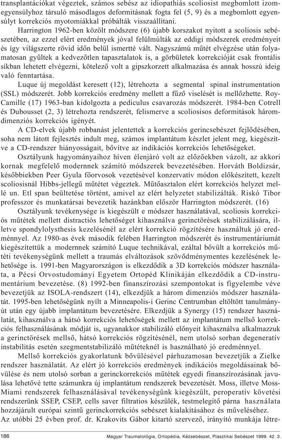 Harrington 1962-ben közölt módszere (6) újabb korszakot nyitott a scoliosis sebészetében, az ezzel elért eredmények jóval felülmúlták az eddigi módszerek eredményeit és így világszerte rövid idõn