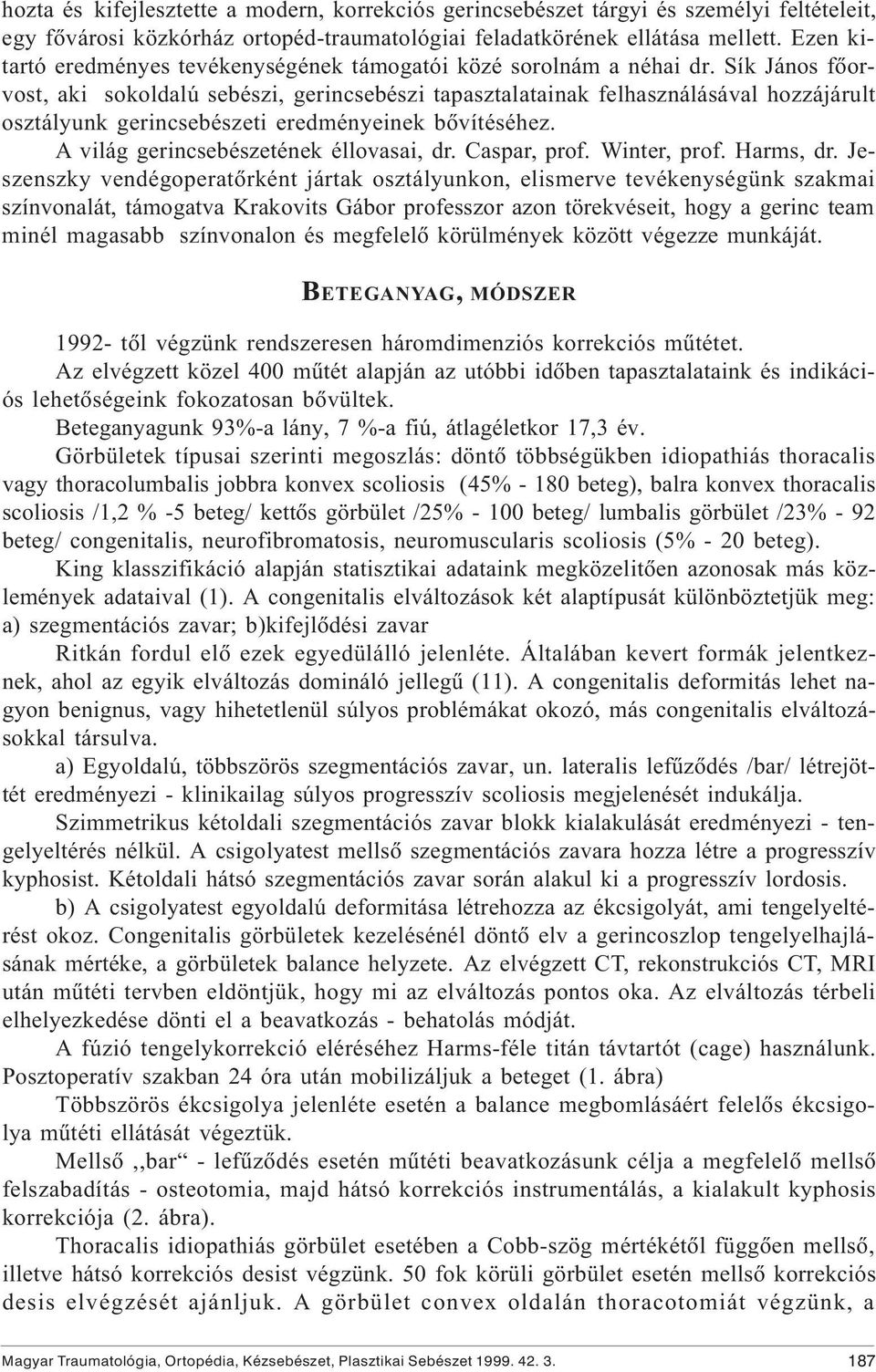 Sík János fõorvost, aki sokoldalú sebészi, gerincsebészi tapasztalatainak felhasználásával hozzájárult osztályunk gerincsebészeti eredményeinek bõvítéséhez. A világ gerincsebészetének éllovasai, dr.