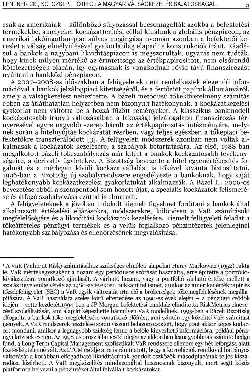 megingása nyomán azonban a befektetői kereslet a válság elmélyülésével gyakorlatilag elapadt e konstrukciók iránt.