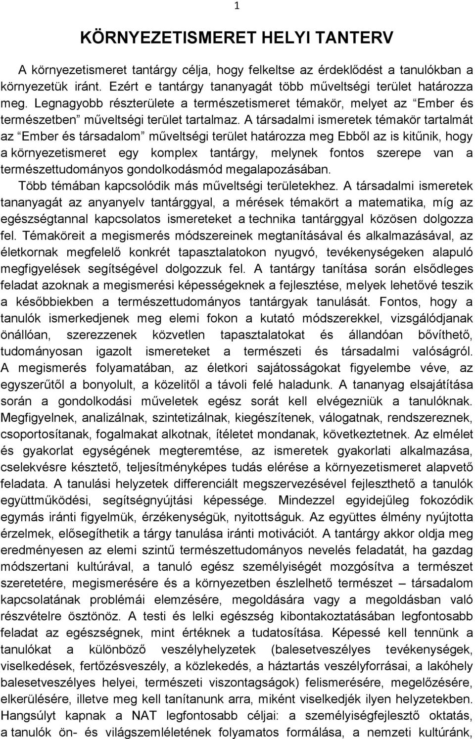 A társadalmi ismeretek témakör tartalmát az Ember és társadalom műveltségi terület határozza meg Ebből az is kitűnik, hogy a környezetismeret egy komplex tantárgy, melynek fontos szerepe van a