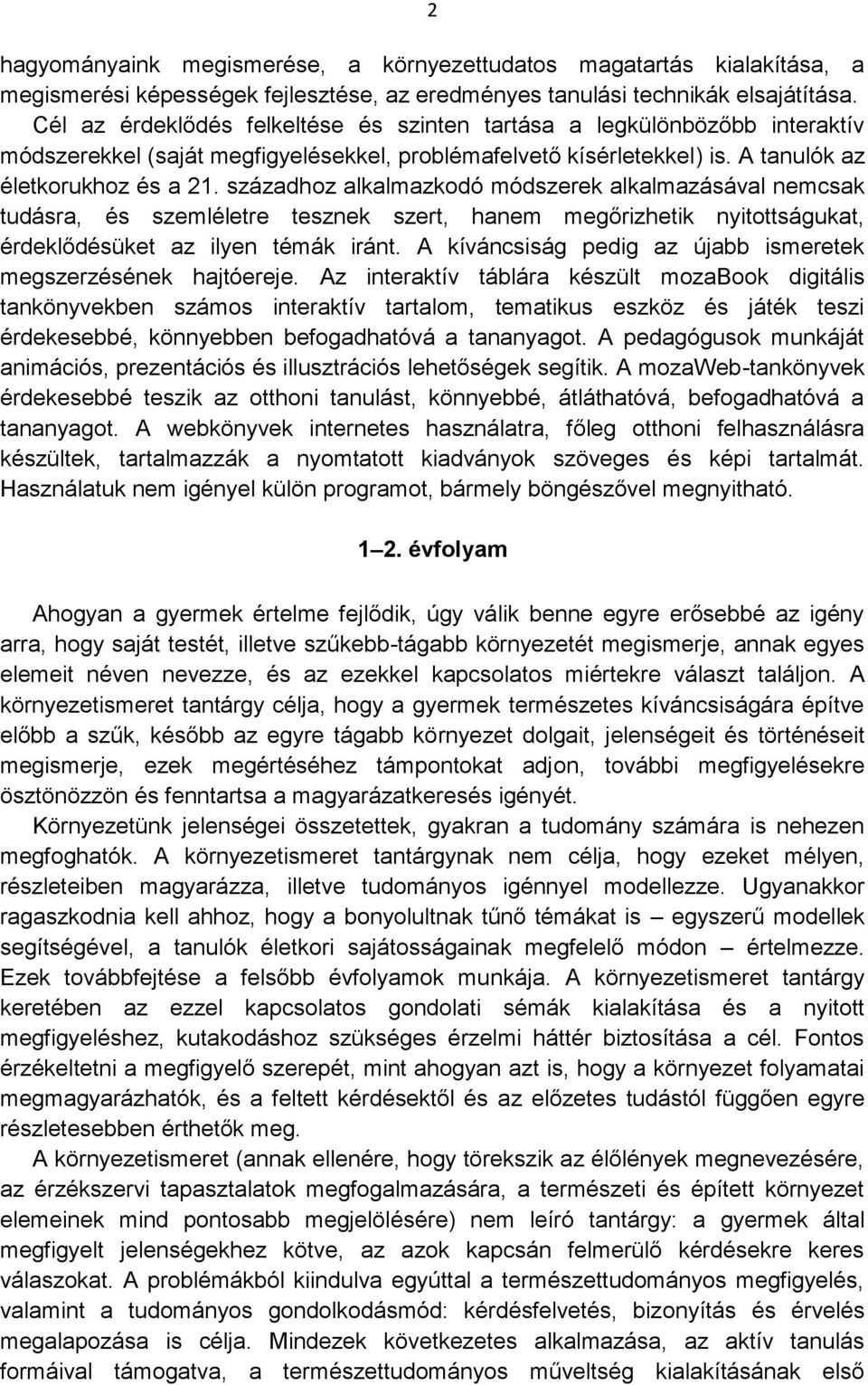 századhoz alkalmazkodó módszerek alkalmazásával nemcsak tudásra, és szemléletre tesznek szert, hanem megőrizhetik nyitottságukat, érdeklődésüket az ilyen témák iránt.