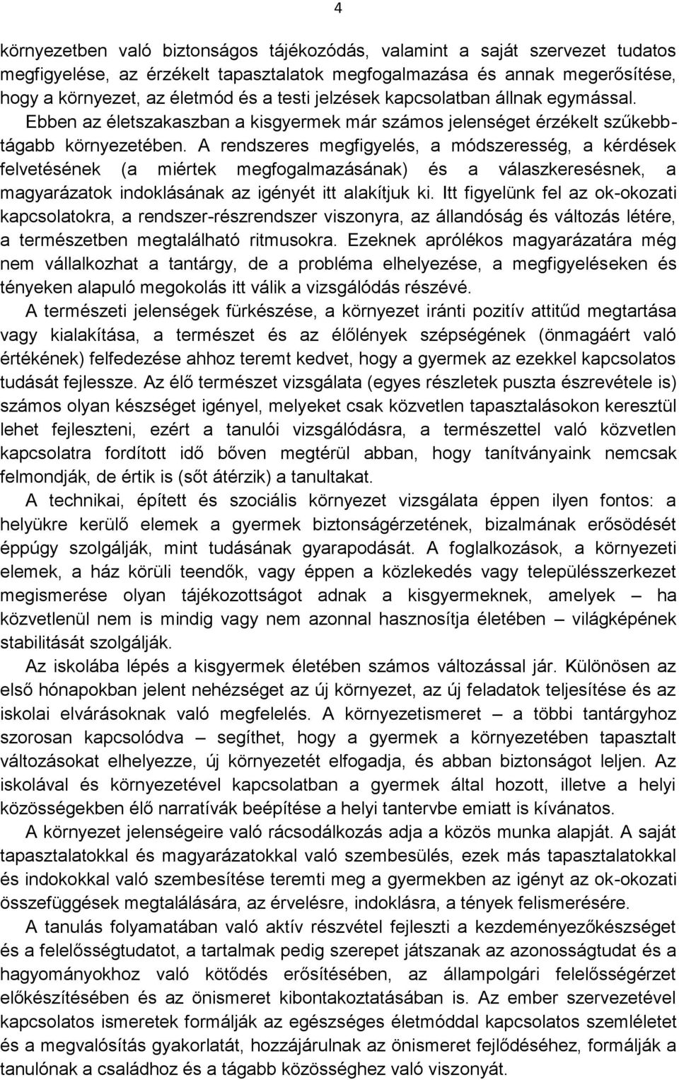 A rendszeres megfigyelés, a módszeresség, a kérdések felvetésének (a miértek megfogalmazásának) és a válaszkeresésnek, a magyarázatok indoklásának az igényét itt alakítjuk ki.