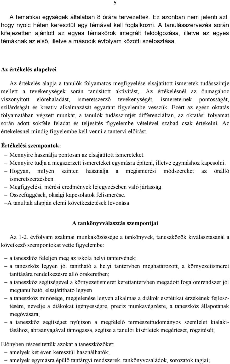 Az értékelés alapelvei Az értékelés alapja a tanulók folyamatos megfigyelése elsajátított ismeretek tudásszintje mellett a tevékenységek során tanúsított aktivitást,.