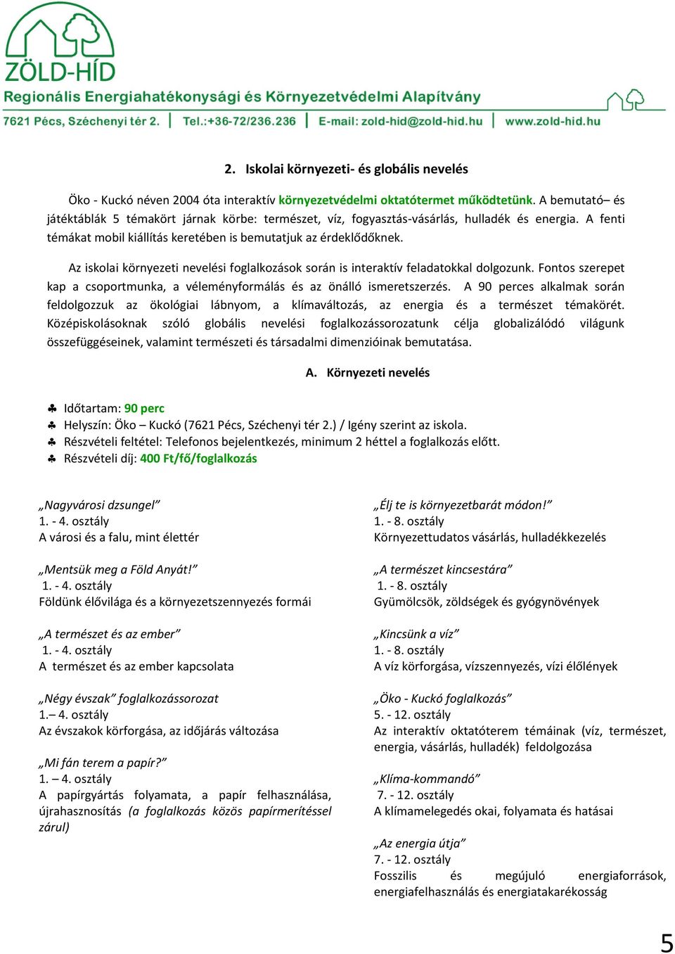 Az iskolai környezeti nevelési foglalkozások során is interaktív feladatokkal dolgozunk. Fontos szerepet kap a csoportmunka, a véleményformálás és az önálló ismeretszerzés.