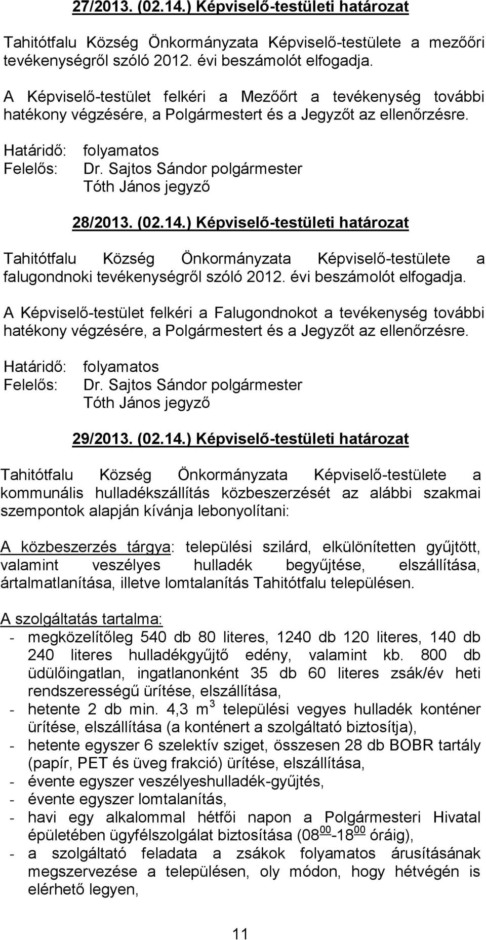 Sajtos Sándor polgármester Tóth János jegyző 28/2013. (02.14.) Képviselő-testületi határozat Tahitótfalu Község Önkormányzata Képviselő-testülete a falugondnoki tevékenységről szóló 2012.