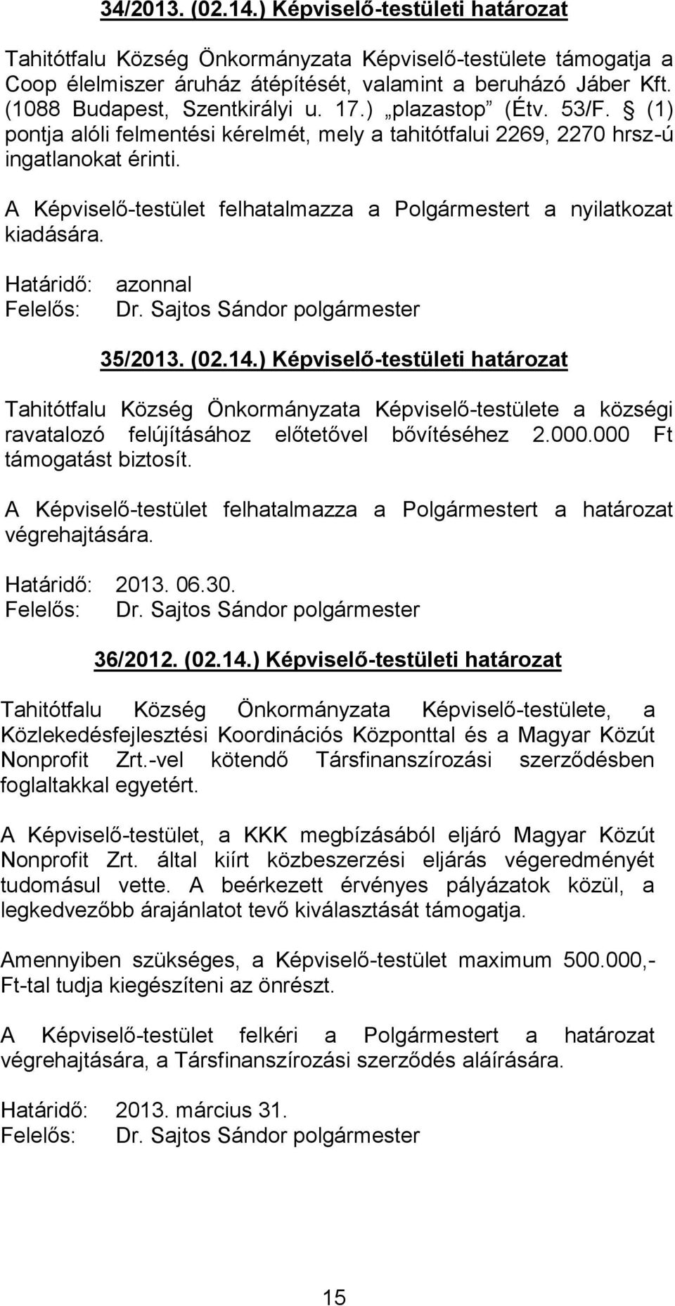A Képviselő-testület felhatalmazza a Polgármestert a nyilatkozat kiadására. Határidő: Felelős: azonnal Dr. Sajtos Sándor polgármester 35/2013. (02.14.