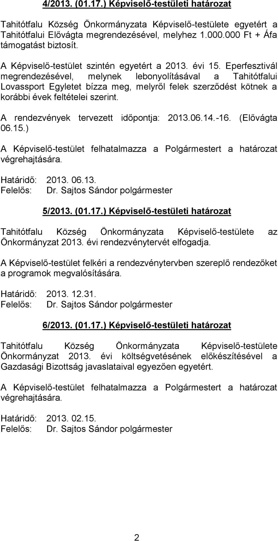 Eperfesztivál megrendezésével, melynek lebonyolításával a Tahitótfalui Lovassport Egyletet bízza meg, melyről felek szerződést kötnek a korábbi évek feltételei szerint.