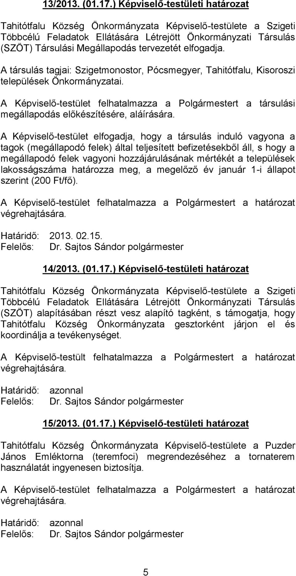 elfogadja. A társulás tagjai: Szigetmonostor, Pócsmegyer, Tahitótfalu, Kisoroszi települések Önkormányzatai.