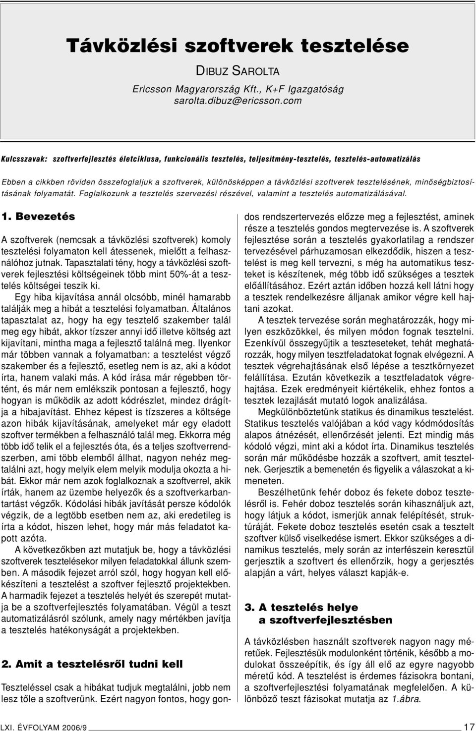 távközlési szoftverek tesztelésének, minôségbiztosításának folyamatát. Foglalkozunk a tesztelés szervezési részével, valamint a tesztelés automatizálásával. 1.