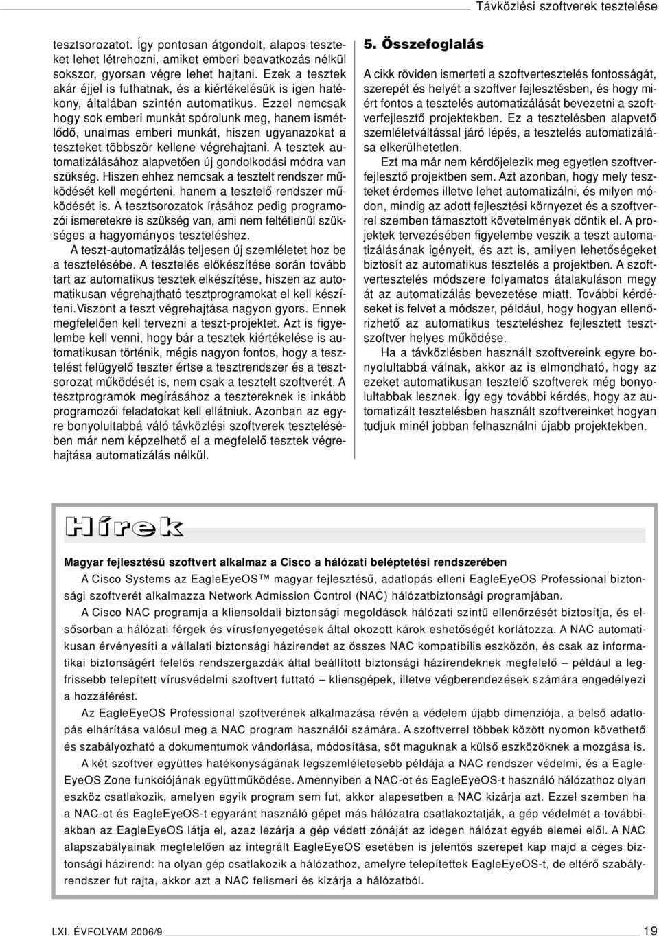Ezzel nemcsak hogy sok emberi munkát spórolunk meg, hanem ismétlôdô, unalmas emberi munkát, hiszen ugyanazokat a teszteket többször kellene végrehajtani.