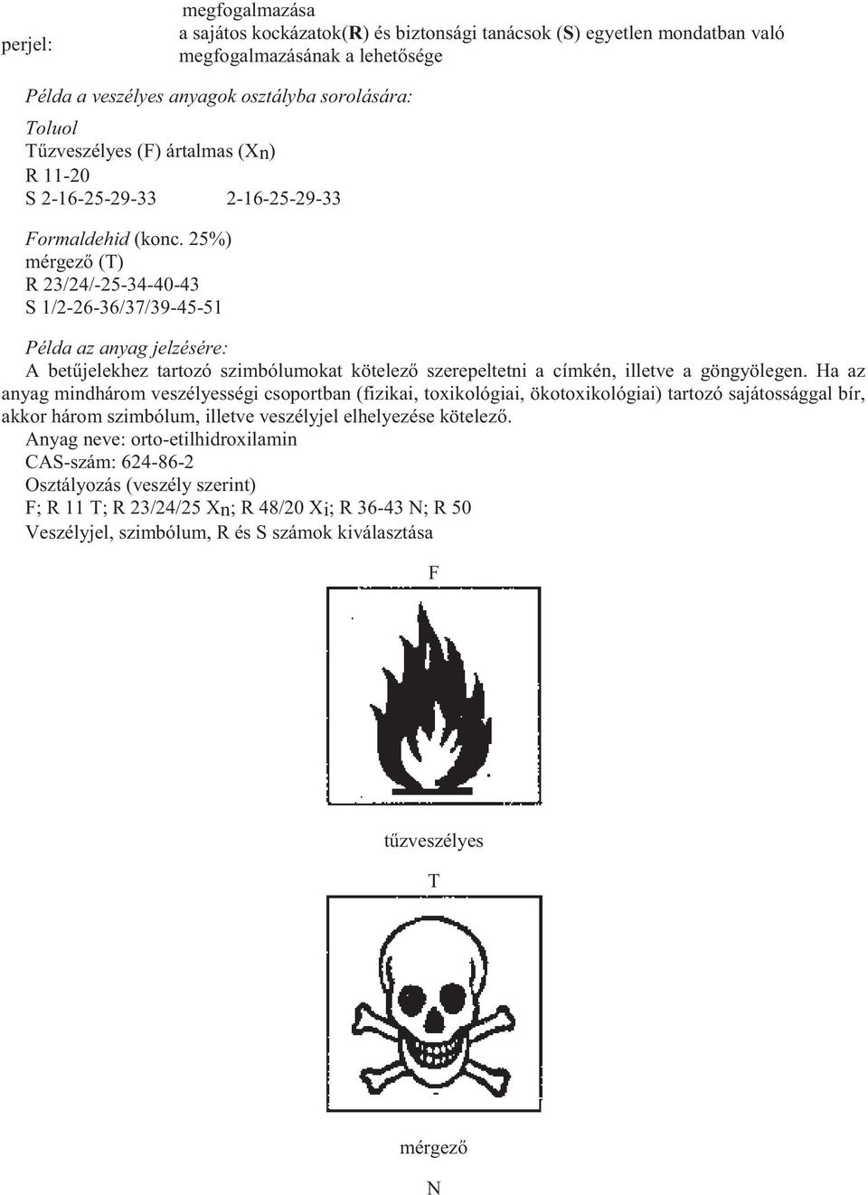 25%) mérgező (T) R 23/24/-25-34-40-43 S 1/2-26-36/37/39-45-51 Példa az anyag jelzésére: A betűjelekhez tartozó szimbólumokat kötelező szerepeltetni a címkén, illetve a göngyölegen.