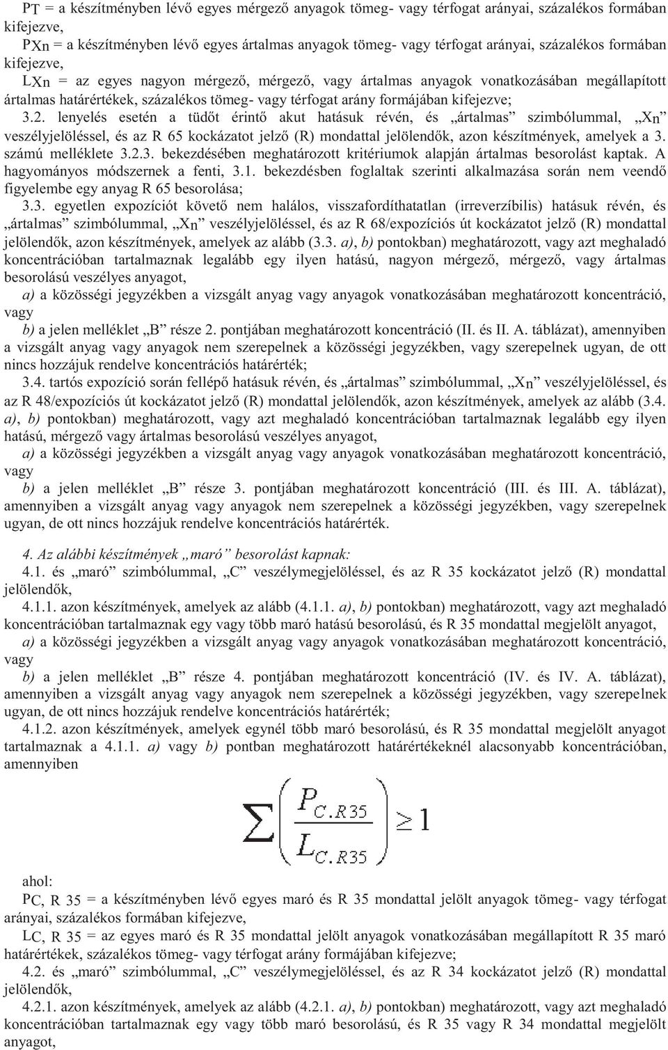 lenyelés esetén a tüdőt érintő akut hatásuk révén, és ártalmas szimbólummal, Xn veszélyjelöléssel, és az R 65 kockázatot jelző (R) mondattal jelölendők, azon készítmények, amelyek a 3.