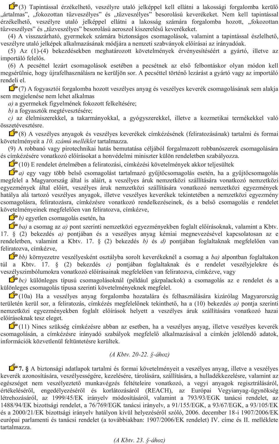 (4) A visszazárható, gyermekek számára biztonságos csomagolások, valamint a tapintással észlelhető, veszélyre utaló jelképek alkalmazásának módjára a nemzeti szabványok előírásai az irányadóak.