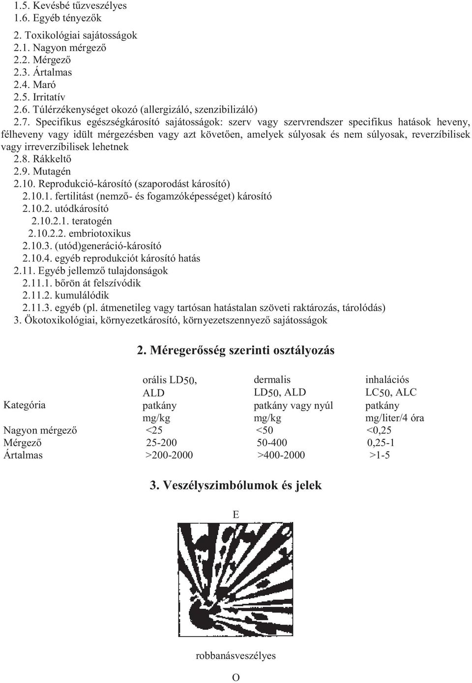 vagy irreverzíbilisek lehetnek 2.8. Rákkeltő 2.9. Mutagén 2.10. Reprodukció-károsító (szaporodást károsító) 2.10.1. fertilitást (nemző- és fogamzóképességet) károsító 2.10.2. utódkárosító 2.10.2.1. teratogén 2.