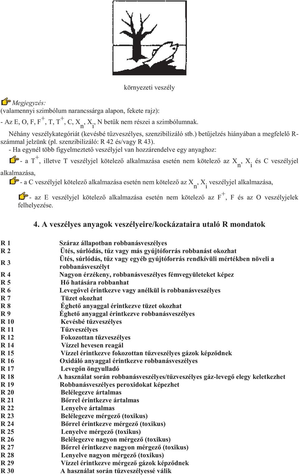 - Ha egynél több figyelmeztető veszélyjel van hozzárendelve egy anyaghoz: - a T +, illetve T veszélyjel kötelező alkalmazása esetén nem kötelező az X n, X i és C veszélyjel alkalmazása, - a C