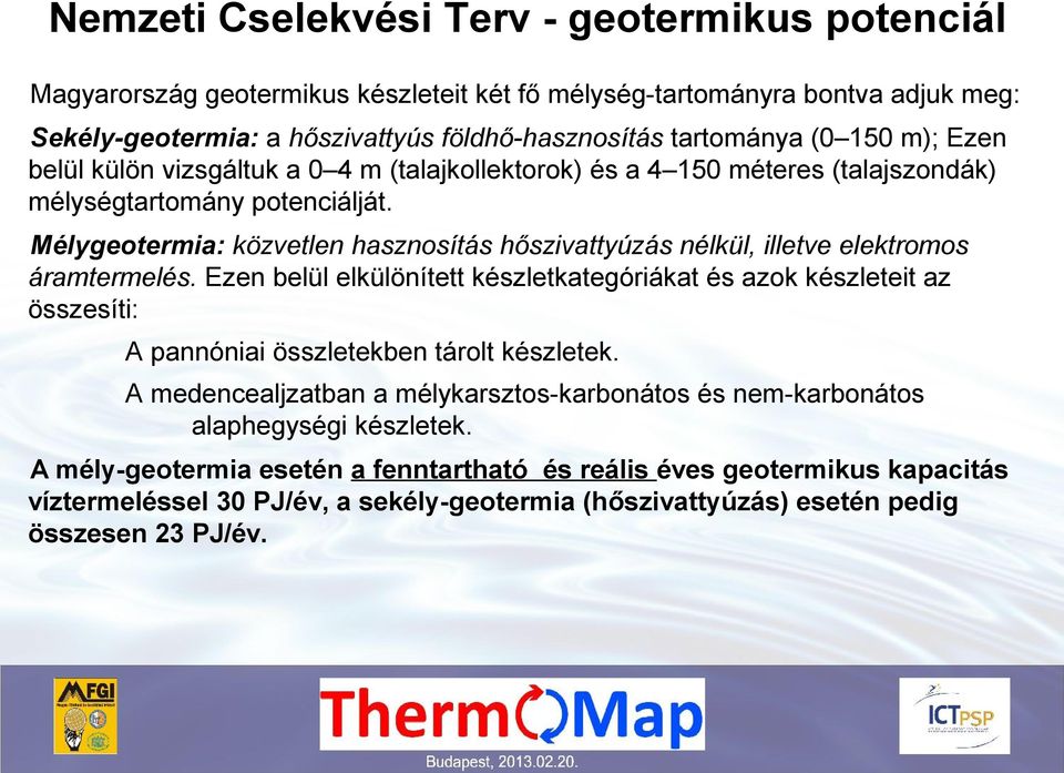 Mélygeotermia: közvetlen hasznosítás hőszivattyúzás nélkül, illetve elektromos áramtermelés.