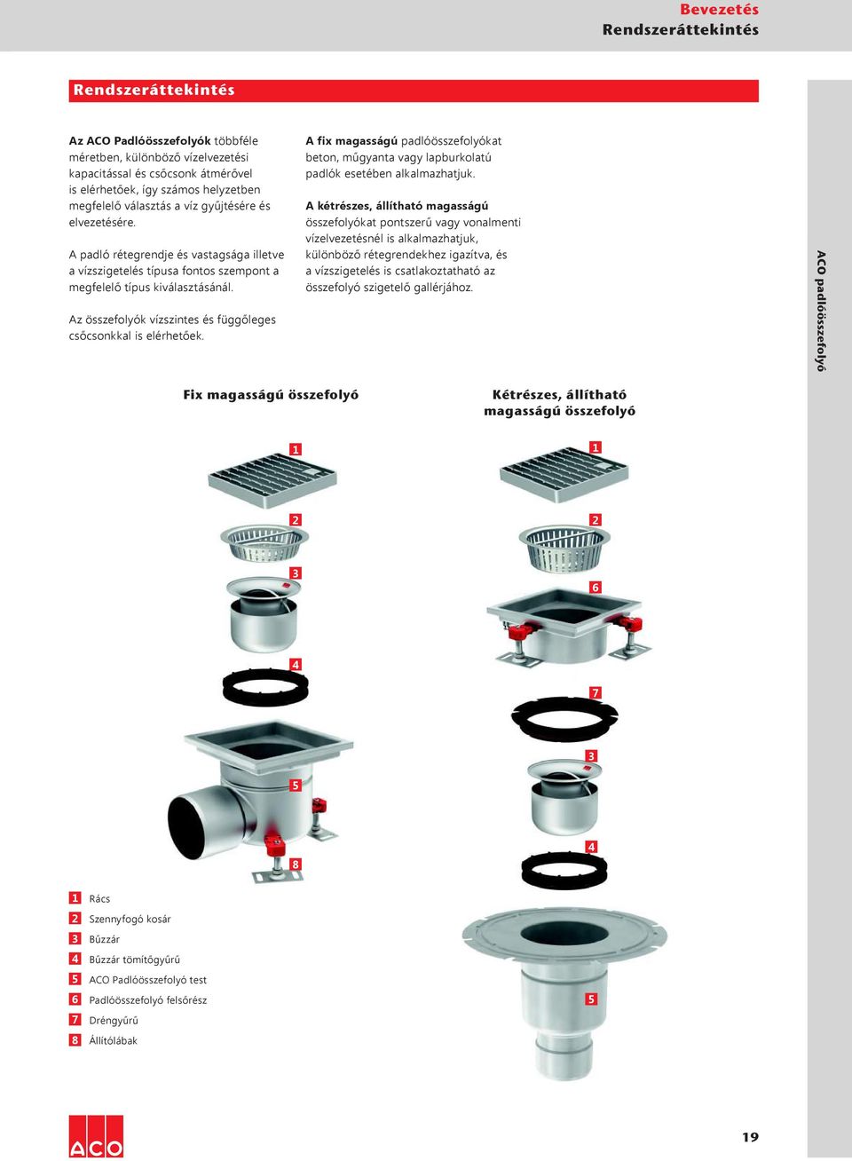 Az összefolyók vízszintes és függőleges csőcsonkkal is elérhetőek. A fix magasságú padlóösszefolyókat beton, műgyanta vagy lapburkolatú padlók esetében alkalmazhatjuk.