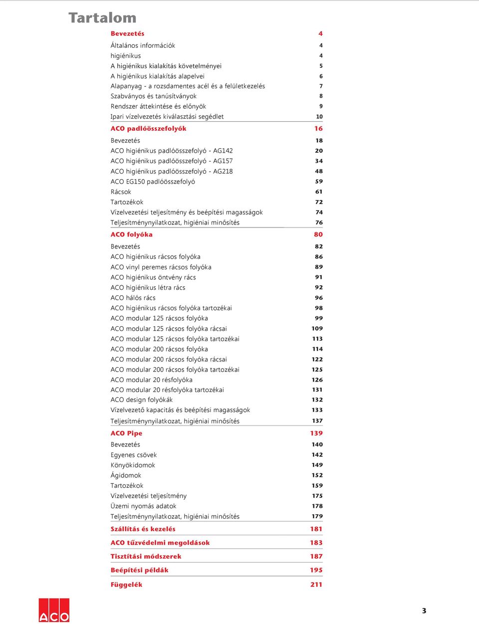 padlóösszefolyó - AG157 34 ACO higiénikus padlóösszefolyó - AG218 48 ACO EG150 padlóösszefolyó 59 Rácsok 61 Tartozékok 72 Vízelvezetési teljesítmény és beépítési magasságok 74