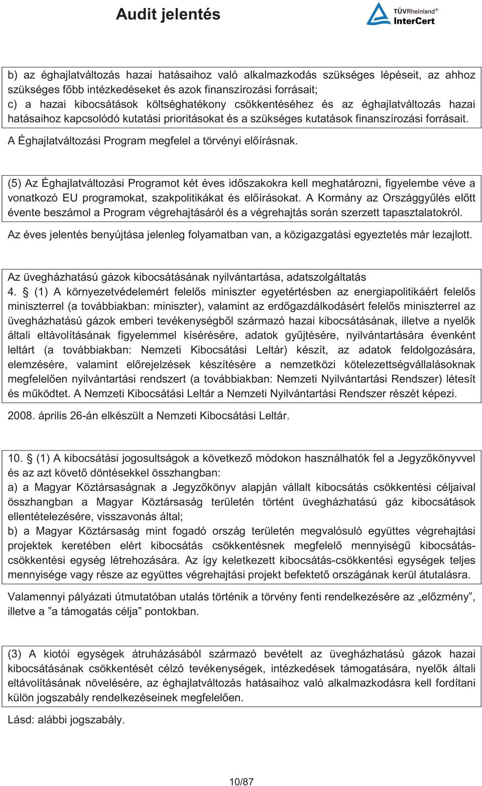 (5) Az Éghajlatváltozási Programot két éves idszakokra kell meghatározni, figyelembe véve a vonatkozó EU programokat, szakpolitikákat és elírásokat.