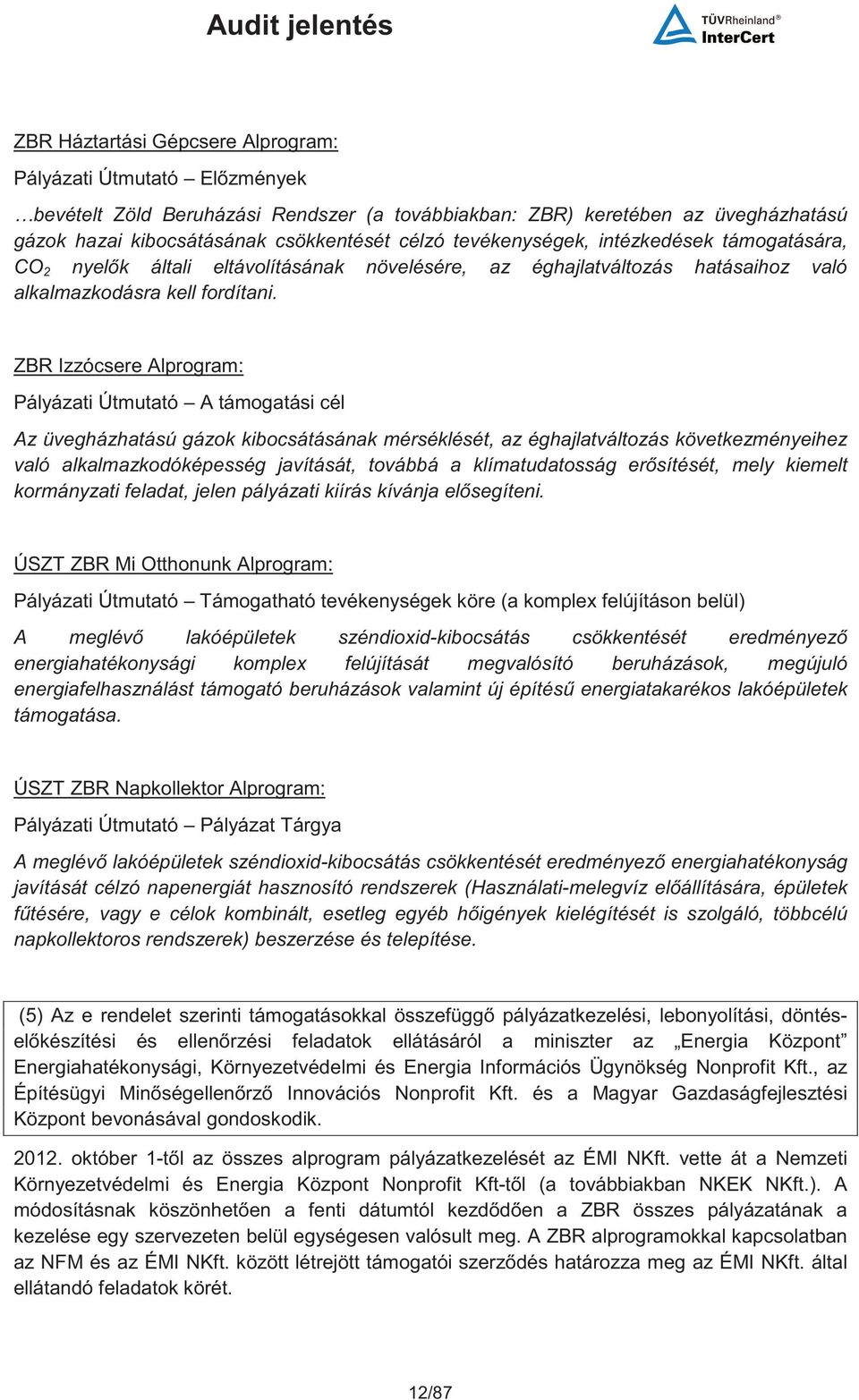 ZBR Izzócsere Alprogram: Pályázati Útmutató A támogatási cél Az üvegházhatású gázok kibocsátásának mérséklését, az éghajlatváltozás következményeihez való alkalmazkodóképesség javítását, továbbá a