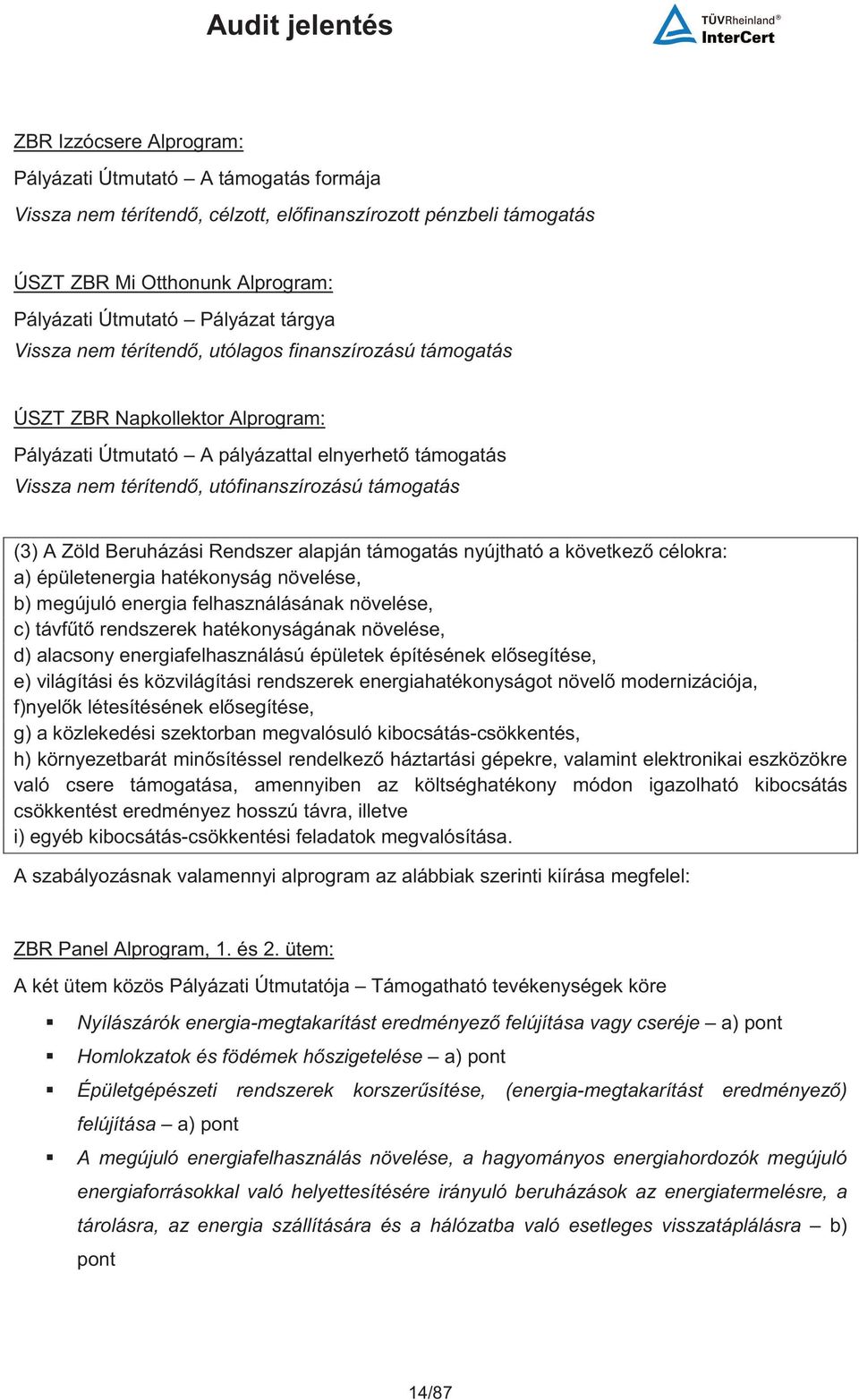 Zöld Beruházási Rendszer alapján támogatás nyújtható a következ célokra: a) épületenergia hatékonyság növelése, b) megújuló energia felhasználásának növelése, c) távft rendszerek hatékonyságának