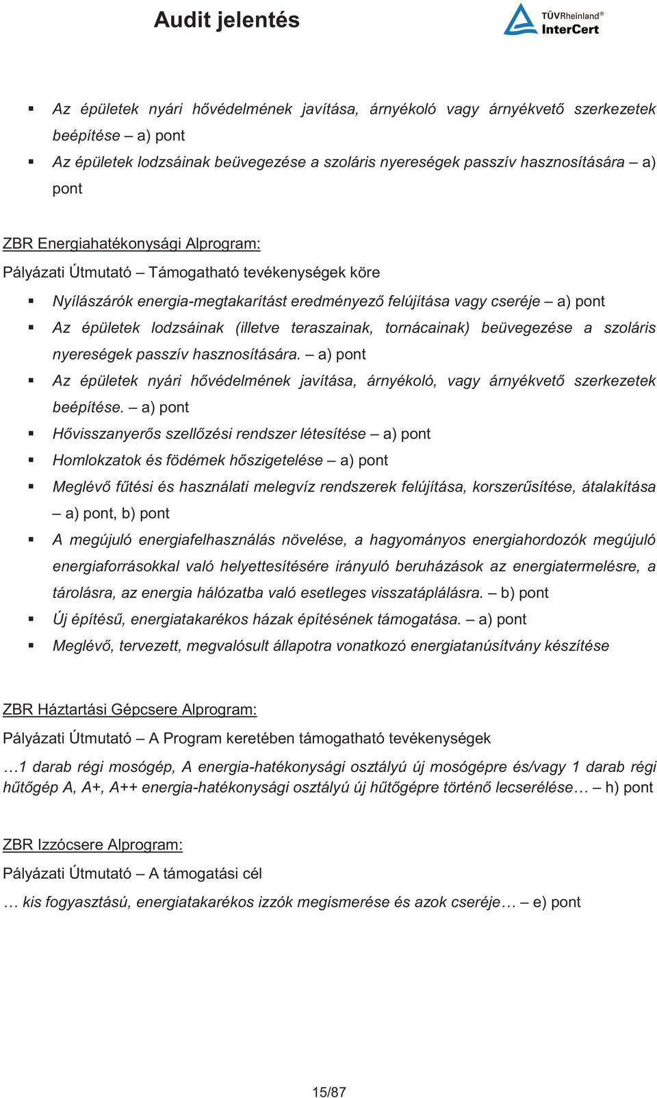 teraszainak, tornácainak) beüvegezése a szoláris nyereségek passzív hasznosítására. a) pont Az épületek nyári hvédelmének javítása, árnyékoló, vagy árnyékvet szerkezetek beépítése.